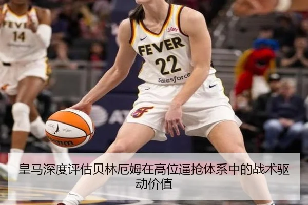 皇马深度评估贝林厄姆在高位逼抢体系中的战术驱动价值
