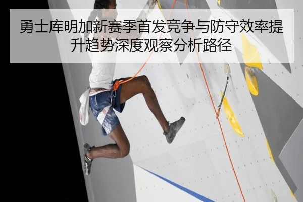 勇士库明加新赛季首发竞争与防守效率提升趋势深度观察分析路径