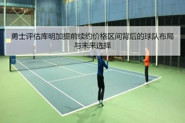 勇士评估库明加提前续约价格区间背后的球队布局与未来选择